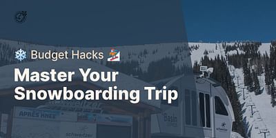 Master Your Snowboarding Trip - ❄️ Budget Hacks 🏂
