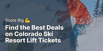 Find the Best Deals on Colorado Ski Resort Lift Tickets - Score Big 💪