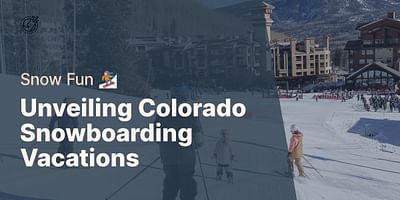 Unveiling Colorado Snowboarding Vacations - Snow Fun 🏂