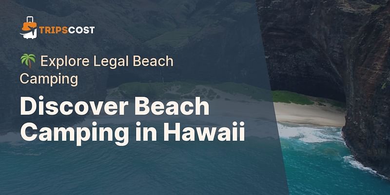 Discover Beach Camping in Hawaii - 🌴 Explore Legal Beach Camping