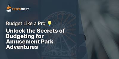 Unlock the Secrets of Budgeting for Amusement Park Adventures - Budget Like a Pro 💡