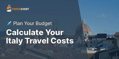 Calculate Your Italy Travel Costs - ✈️ Plan Your Budget