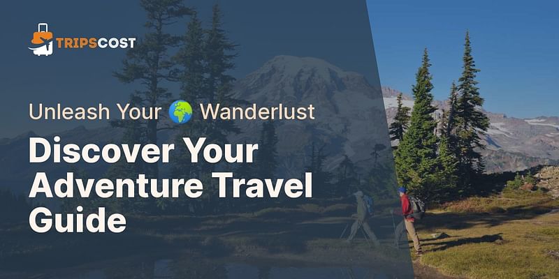 Discover Your Adventure Travel Guide - Unleash Your 🌍 Wanderlust