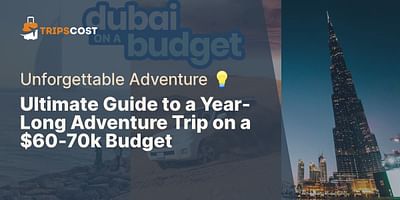 Ultimate Guide to a Year-Long Adventure Trip on a $60-70k Budget - Unforgettable Adventure 💡