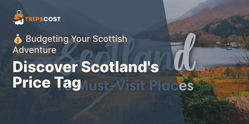 Discover Scotland's Price Tag - 💰 Budgeting Your Scottish Adventure