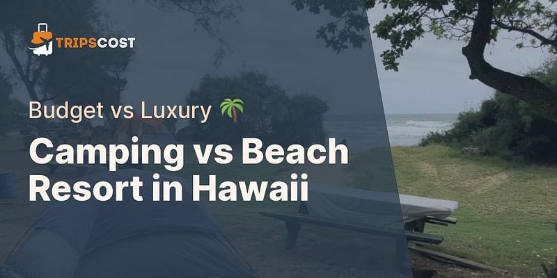 Camping vs Beach Resort in Hawaii - Budget vs Luxury 🌴