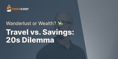 Travel vs. Savings: 20s Dilemma - Wanderlust or Wealth? 💸