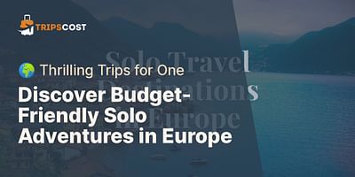 Discover Budget-Friendly Solo Adventures in Europe - 🌍 Thrilling Trips for One