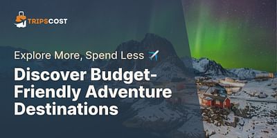 Discover Budget-Friendly Adventure Destinations - Explore More, Spend Less ✈️