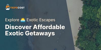 Discover Affordable Exotic Getaways - Explore 🌅 Exotic Escapes