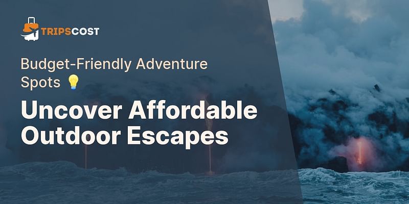 Uncover Affordable Outdoor Escapes - Budget-Friendly Adventure Spots 💡