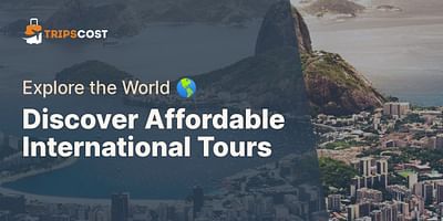 Discover Affordable International Tours - Explore the World 🌎