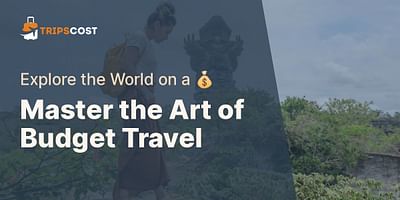 Master the Art of Budget Travel - Explore the World on a 💰