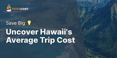 Uncover Hawaii's Average Trip Cost - Save Big 💡
