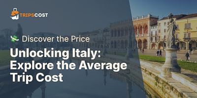 Unlocking Italy: Explore the Average Trip Cost - 💸 Discover the Price