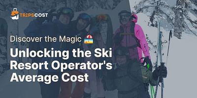 Unlocking the Ski Resort Operator's Average Cost - Discover the Magic 🏖