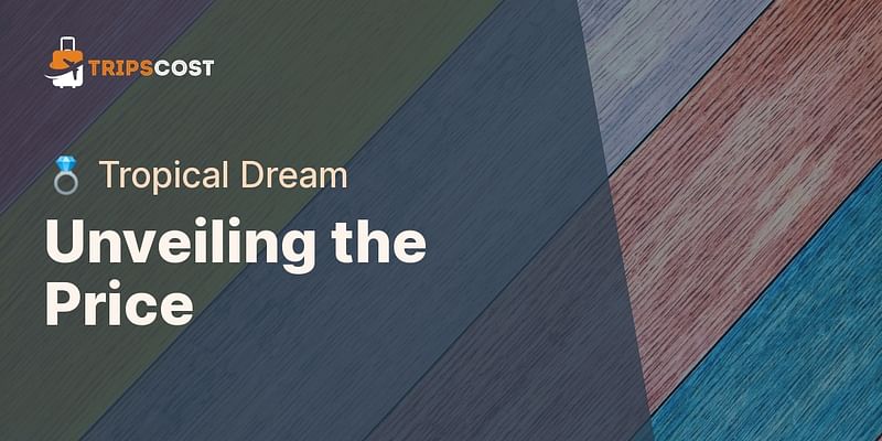Unveiling the Price - 💍 Tropical Dream
