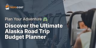 Discover the Ultimate Alaska Road Trip Budget Planner - Plan Your Adventure 🛣️