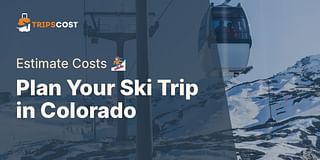 Plan Your Ski Trip in Colorado - Estimate Costs 🏂