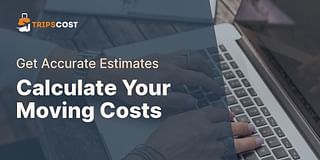 Calculate Your Moving Costs - Get Accurate Estimates