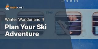 Plan Your Ski Adventure - Winter Wonderland ❄