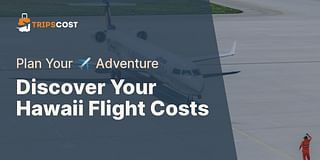 Discover Your Hawaii Flight Costs - Plan Your ✈️ Adventure