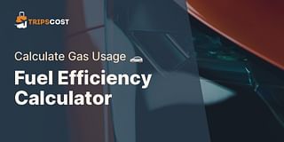 Fuel Efficiency Calculator - Calculate Gas Usage 🚗