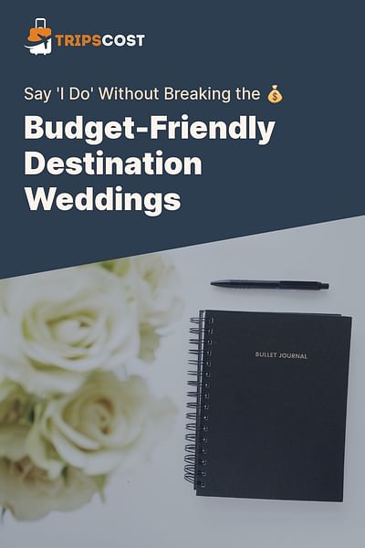 Budget-Friendly Destination Weddings - Say 'I Do' Without Breaking the 💰