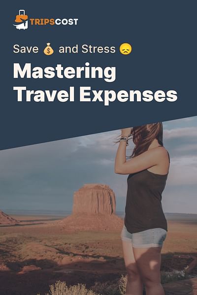 Mastering Travel Expenses - Save 💰 and Stress 😞
