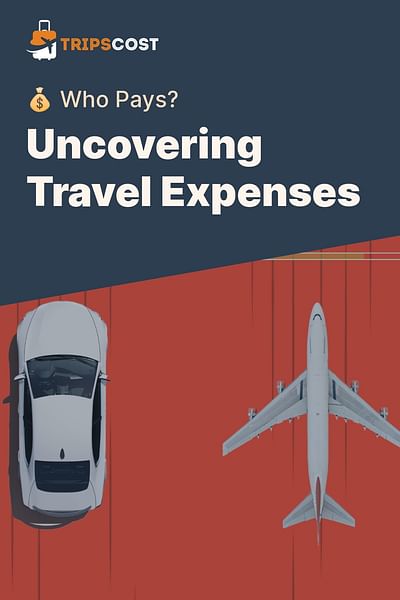 Uncovering Travel Expenses - 💰 Who Pays?
